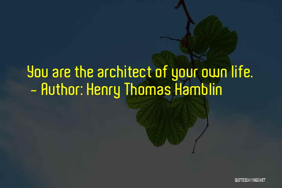 Henry Thomas Hamblin Quotes: You Are The Architect Of Your Own Life.