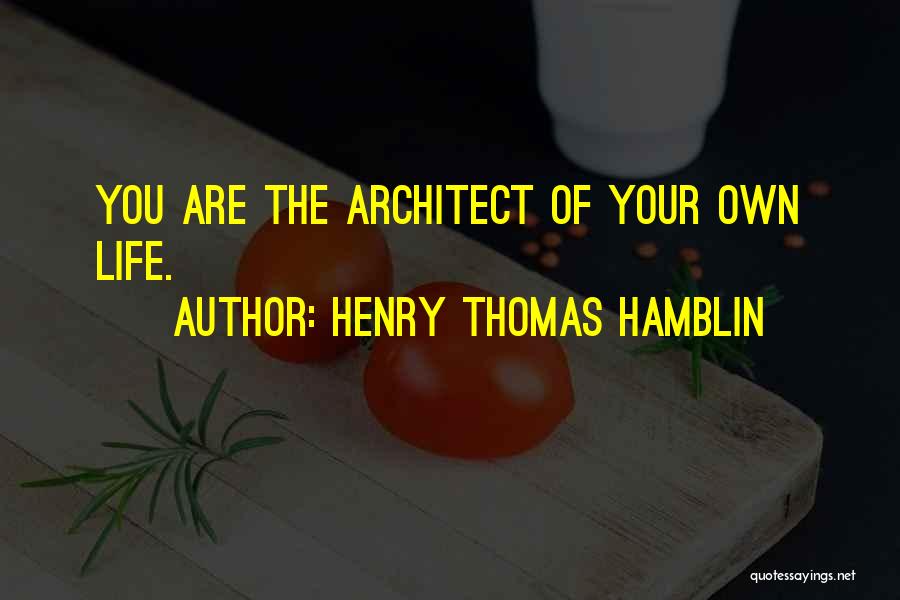 Henry Thomas Hamblin Quotes: You Are The Architect Of Your Own Life.