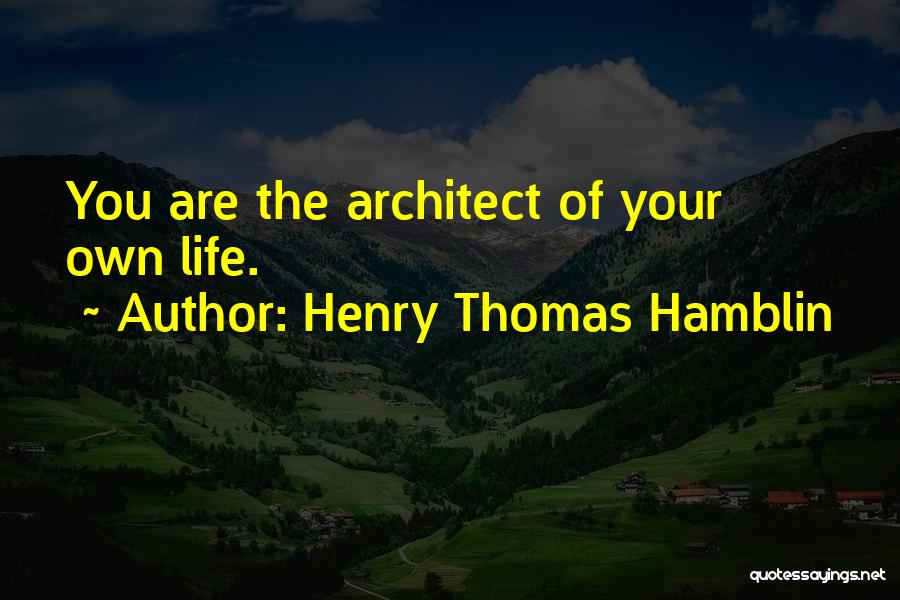 Henry Thomas Hamblin Quotes: You Are The Architect Of Your Own Life.