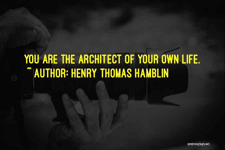 Henry Thomas Hamblin Quotes: You Are The Architect Of Your Own Life.