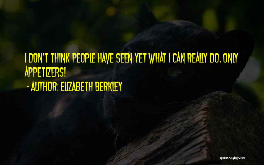 Elizabeth Berkley Quotes: I Don't Think People Have Seen Yet What I Can Really Do. Only Appetizers!