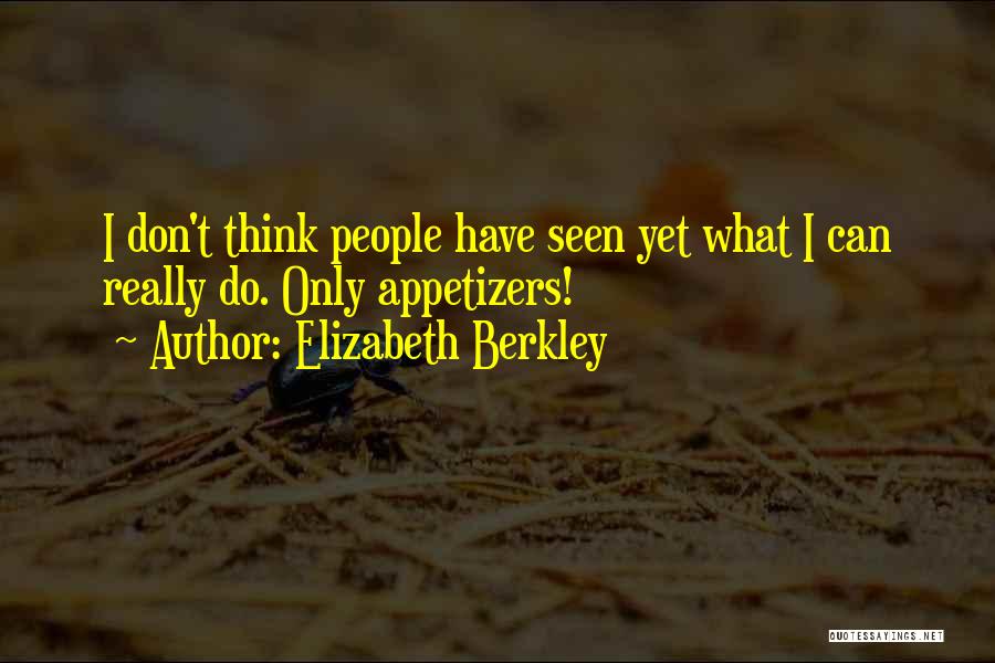 Elizabeth Berkley Quotes: I Don't Think People Have Seen Yet What I Can Really Do. Only Appetizers!