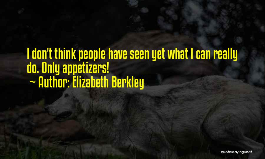 Elizabeth Berkley Quotes: I Don't Think People Have Seen Yet What I Can Really Do. Only Appetizers!