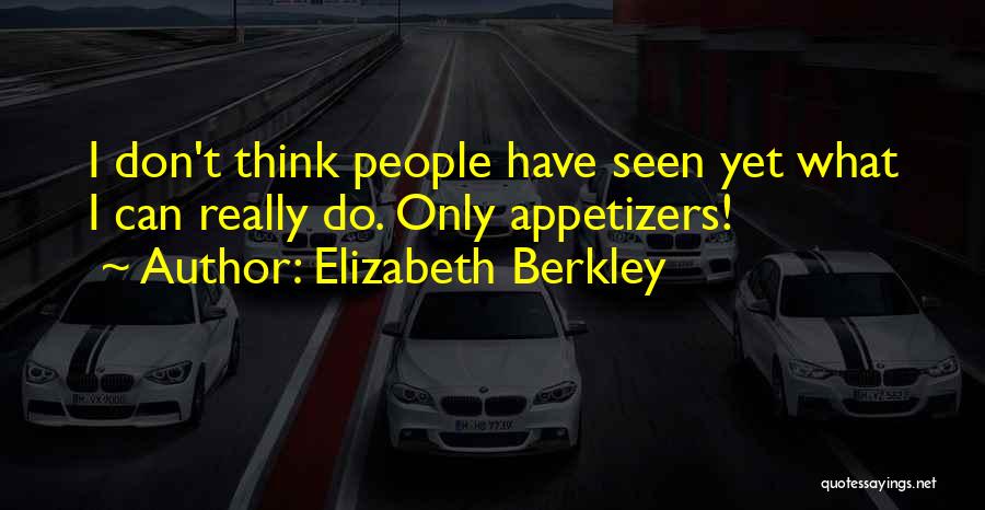 Elizabeth Berkley Quotes: I Don't Think People Have Seen Yet What I Can Really Do. Only Appetizers!