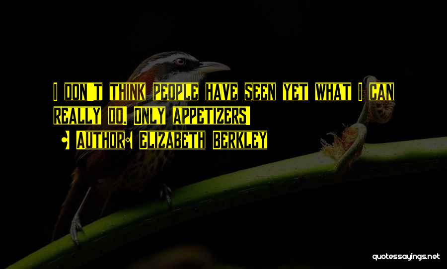 Elizabeth Berkley Quotes: I Don't Think People Have Seen Yet What I Can Really Do. Only Appetizers!