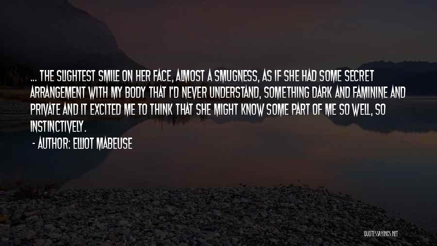 Elliot Mabeuse Quotes: ... The Slightest Smile On Her Face, Almost A Smugness, As If She Had Some Secret Arrangement With My Body