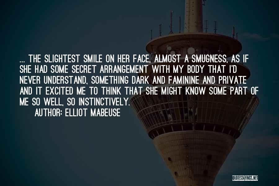 Elliot Mabeuse Quotes: ... The Slightest Smile On Her Face, Almost A Smugness, As If She Had Some Secret Arrangement With My Body