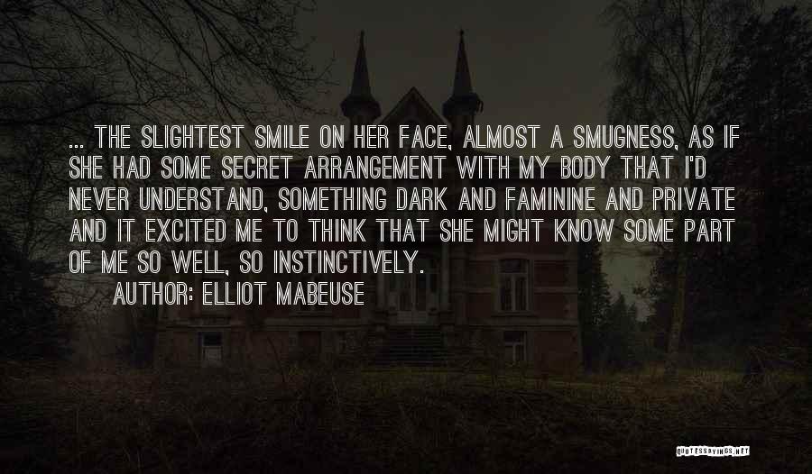 Elliot Mabeuse Quotes: ... The Slightest Smile On Her Face, Almost A Smugness, As If She Had Some Secret Arrangement With My Body