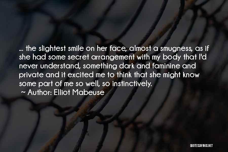 Elliot Mabeuse Quotes: ... The Slightest Smile On Her Face, Almost A Smugness, As If She Had Some Secret Arrangement With My Body