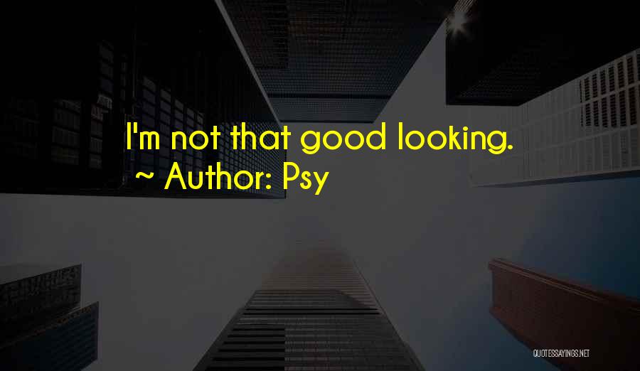 Psy Quotes: I'm Not That Good Looking.