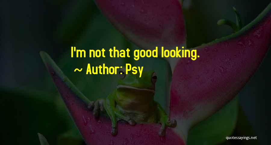 Psy Quotes: I'm Not That Good Looking.