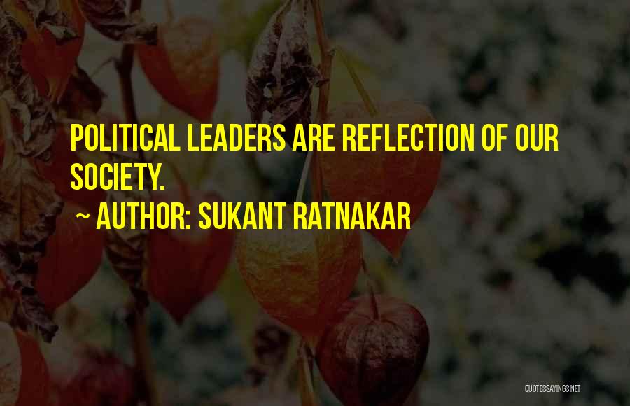 Sukant Ratnakar Quotes: Political Leaders Are Reflection Of Our Society.