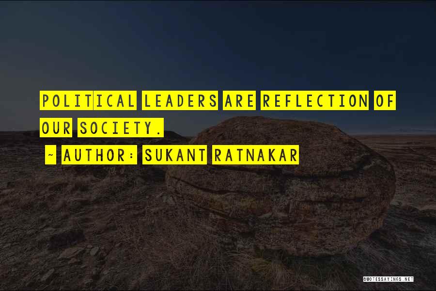 Sukant Ratnakar Quotes: Political Leaders Are Reflection Of Our Society.