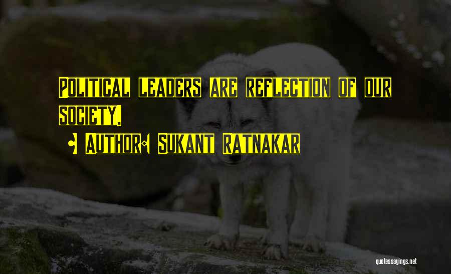 Sukant Ratnakar Quotes: Political Leaders Are Reflection Of Our Society.