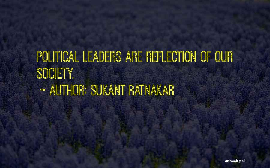 Sukant Ratnakar Quotes: Political Leaders Are Reflection Of Our Society.