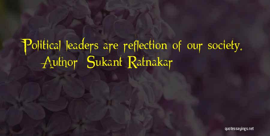 Sukant Ratnakar Quotes: Political Leaders Are Reflection Of Our Society.