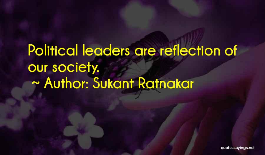 Sukant Ratnakar Quotes: Political Leaders Are Reflection Of Our Society.