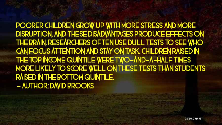 David Brooks Quotes: Poorer Children Grow Up With More Stress And More Disruption, And These Disadvantages Produce Effects On The Brain. Researchers Often