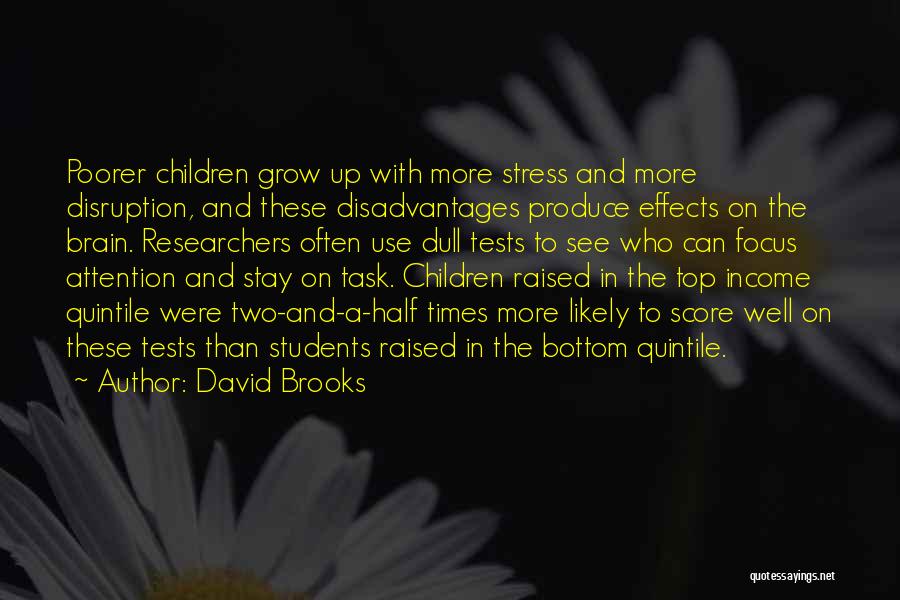 David Brooks Quotes: Poorer Children Grow Up With More Stress And More Disruption, And These Disadvantages Produce Effects On The Brain. Researchers Often