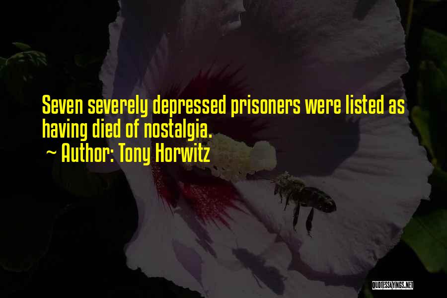 Tony Horwitz Quotes: Seven Severely Depressed Prisoners Were Listed As Having Died Of Nostalgia.