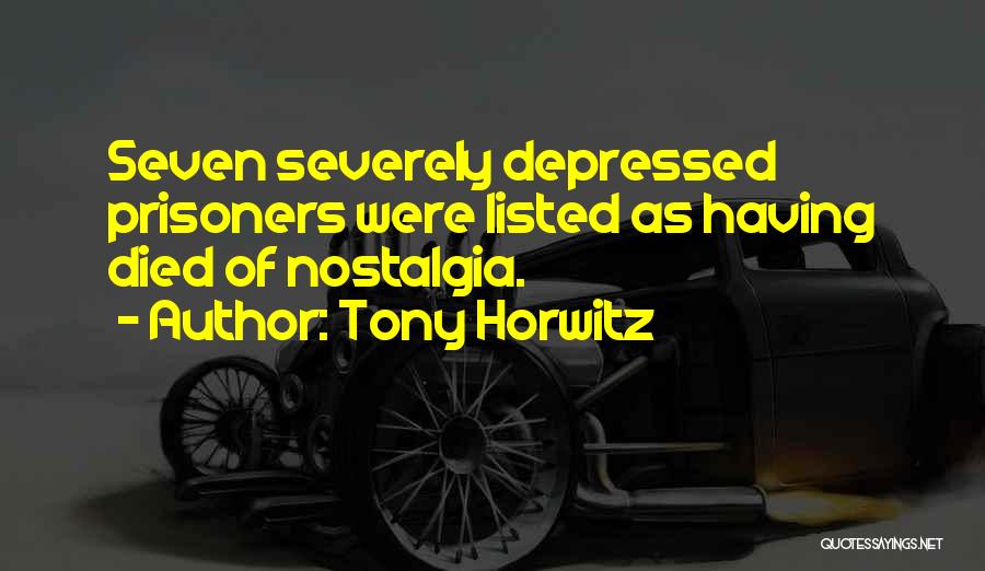 Tony Horwitz Quotes: Seven Severely Depressed Prisoners Were Listed As Having Died Of Nostalgia.