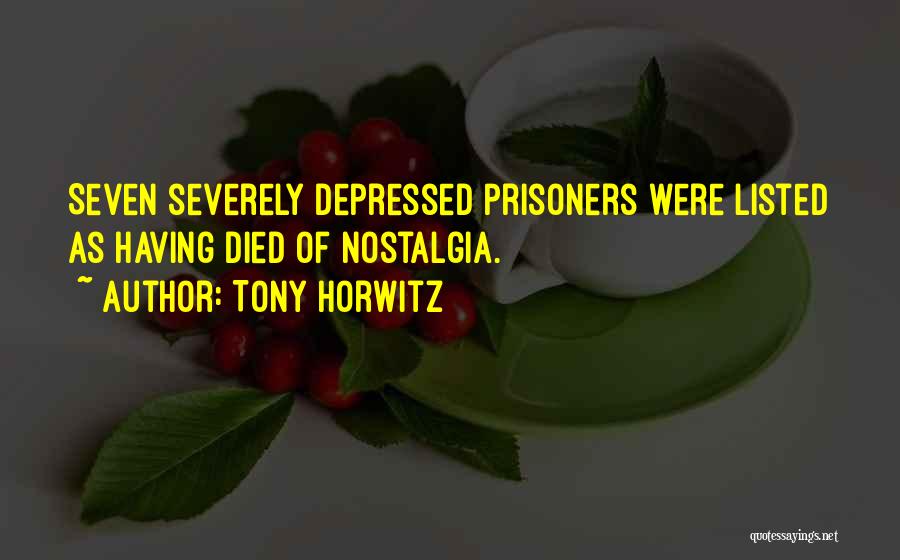 Tony Horwitz Quotes: Seven Severely Depressed Prisoners Were Listed As Having Died Of Nostalgia.