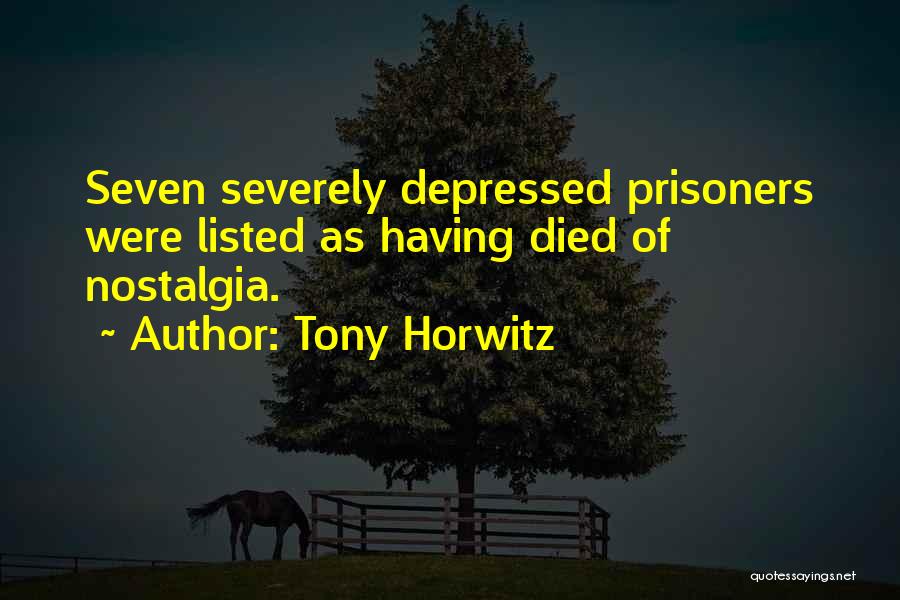 Tony Horwitz Quotes: Seven Severely Depressed Prisoners Were Listed As Having Died Of Nostalgia.