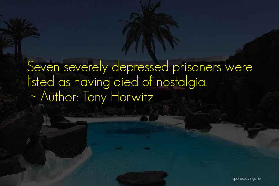 Tony Horwitz Quotes: Seven Severely Depressed Prisoners Were Listed As Having Died Of Nostalgia.