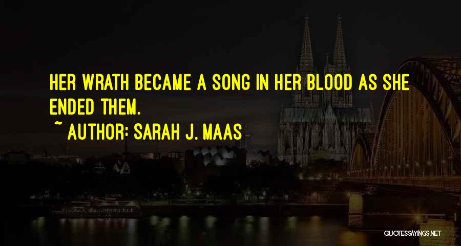 Sarah J. Maas Quotes: Her Wrath Became A Song In Her Blood As She Ended Them.