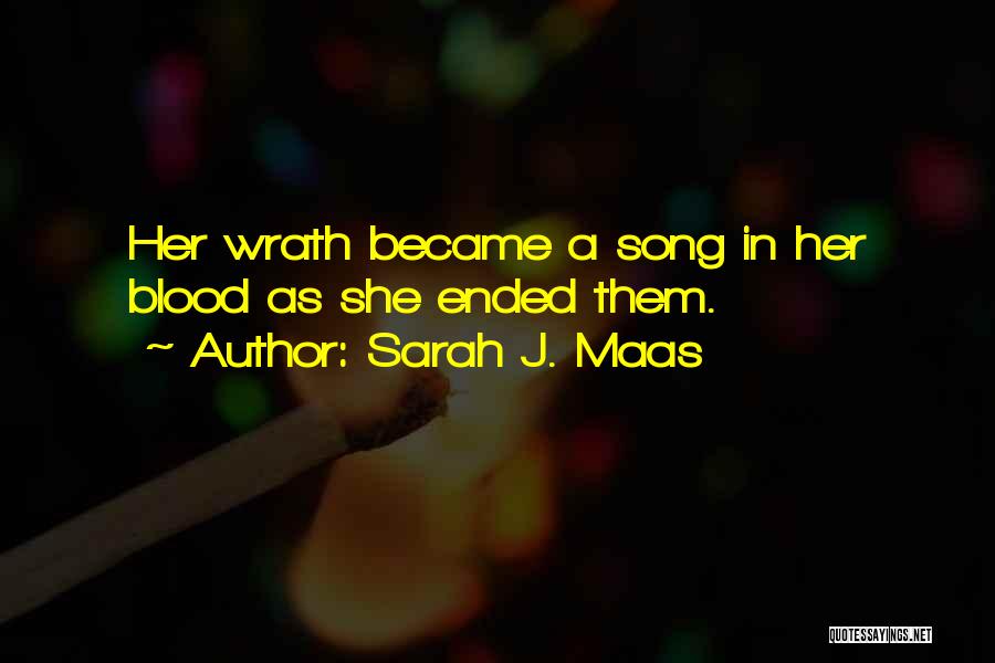 Sarah J. Maas Quotes: Her Wrath Became A Song In Her Blood As She Ended Them.