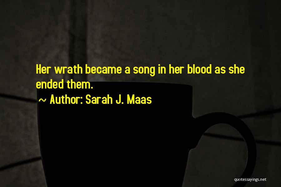 Sarah J. Maas Quotes: Her Wrath Became A Song In Her Blood As She Ended Them.