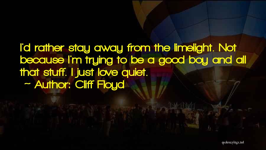 Cliff Floyd Quotes: I'd Rather Stay Away From The Limelight. Not Because I'm Trying To Be A Good Boy And All That Stuff.