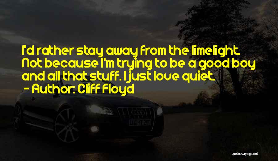 Cliff Floyd Quotes: I'd Rather Stay Away From The Limelight. Not Because I'm Trying To Be A Good Boy And All That Stuff.