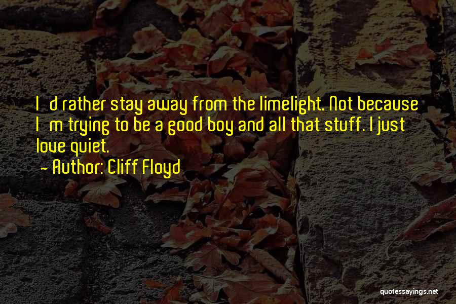 Cliff Floyd Quotes: I'd Rather Stay Away From The Limelight. Not Because I'm Trying To Be A Good Boy And All That Stuff.