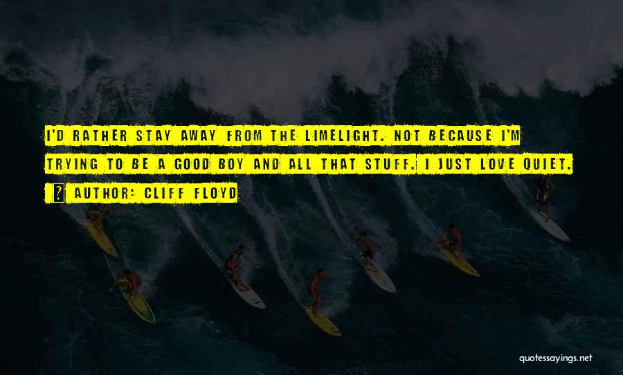 Cliff Floyd Quotes: I'd Rather Stay Away From The Limelight. Not Because I'm Trying To Be A Good Boy And All That Stuff.