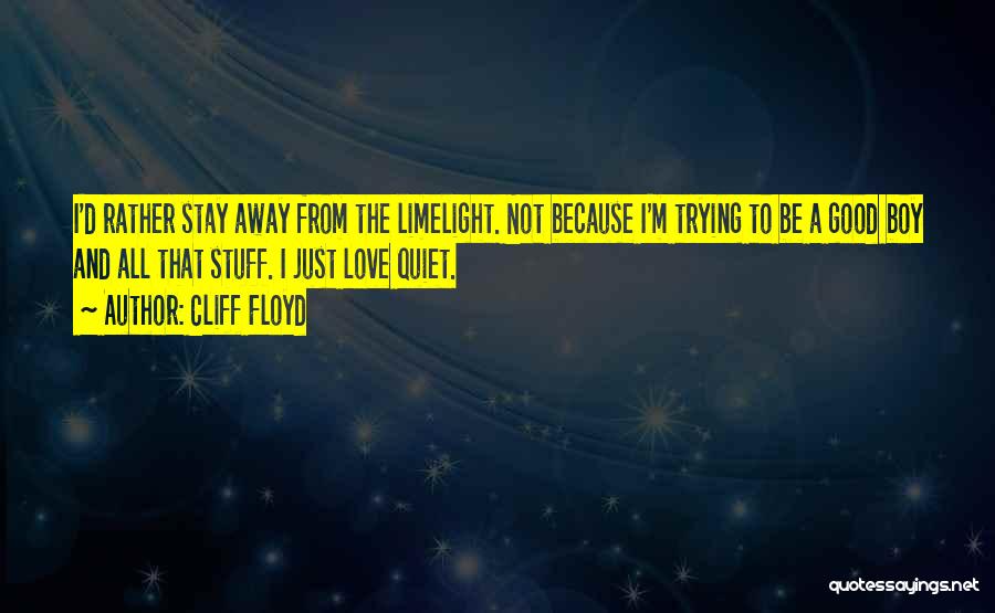 Cliff Floyd Quotes: I'd Rather Stay Away From The Limelight. Not Because I'm Trying To Be A Good Boy And All That Stuff.