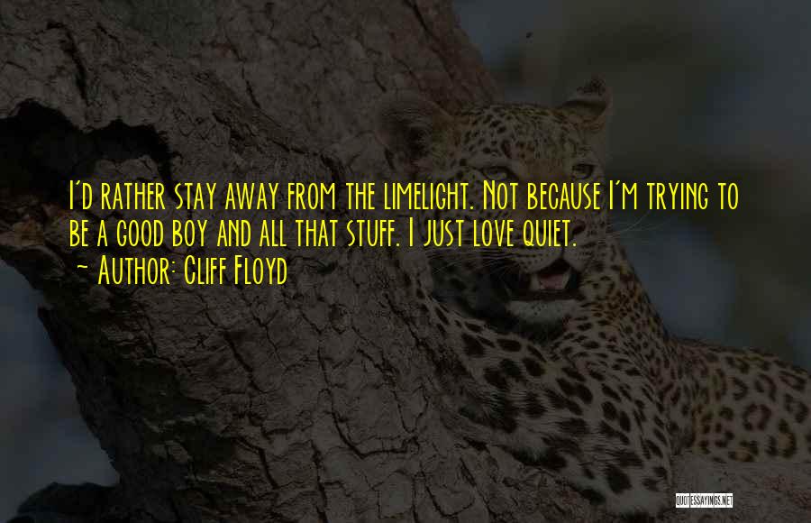 Cliff Floyd Quotes: I'd Rather Stay Away From The Limelight. Not Because I'm Trying To Be A Good Boy And All That Stuff.