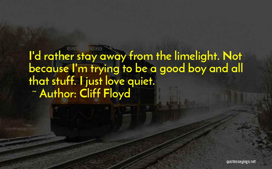 Cliff Floyd Quotes: I'd Rather Stay Away From The Limelight. Not Because I'm Trying To Be A Good Boy And All That Stuff.