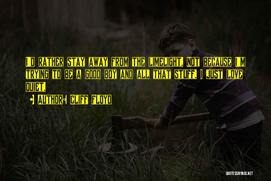 Cliff Floyd Quotes: I'd Rather Stay Away From The Limelight. Not Because I'm Trying To Be A Good Boy And All That Stuff.
