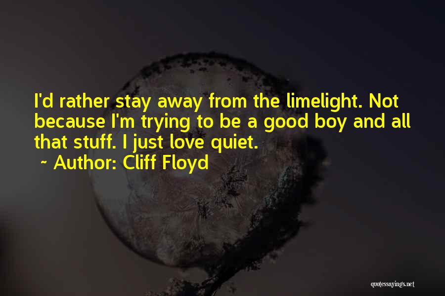 Cliff Floyd Quotes: I'd Rather Stay Away From The Limelight. Not Because I'm Trying To Be A Good Boy And All That Stuff.