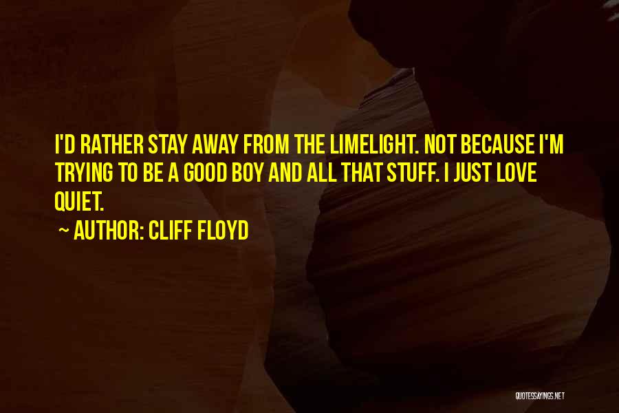 Cliff Floyd Quotes: I'd Rather Stay Away From The Limelight. Not Because I'm Trying To Be A Good Boy And All That Stuff.