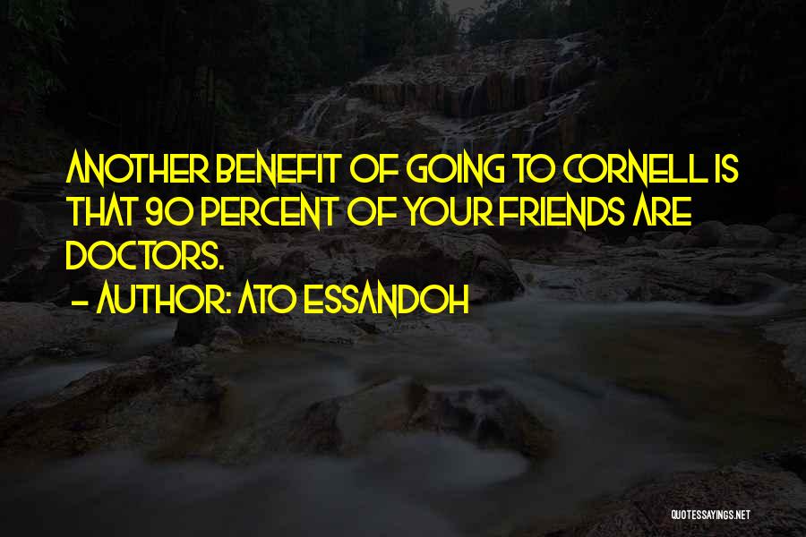 Ato Essandoh Quotes: Another Benefit Of Going To Cornell Is That 90 Percent Of Your Friends Are Doctors.