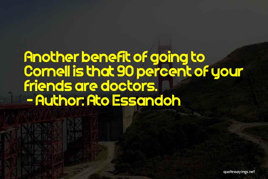 Ato Essandoh Quotes: Another Benefit Of Going To Cornell Is That 90 Percent Of Your Friends Are Doctors.