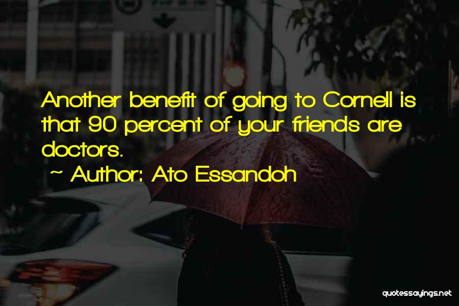 Ato Essandoh Quotes: Another Benefit Of Going To Cornell Is That 90 Percent Of Your Friends Are Doctors.