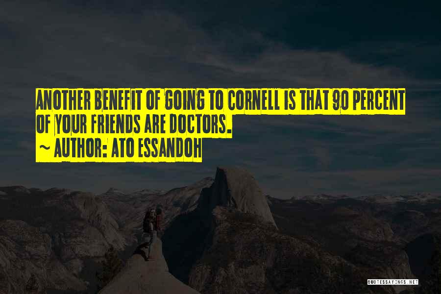 Ato Essandoh Quotes: Another Benefit Of Going To Cornell Is That 90 Percent Of Your Friends Are Doctors.