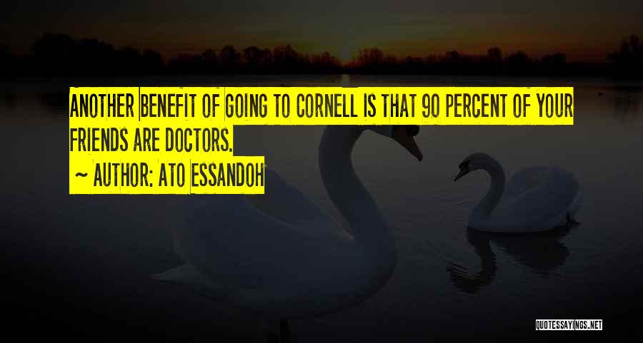 Ato Essandoh Quotes: Another Benefit Of Going To Cornell Is That 90 Percent Of Your Friends Are Doctors.