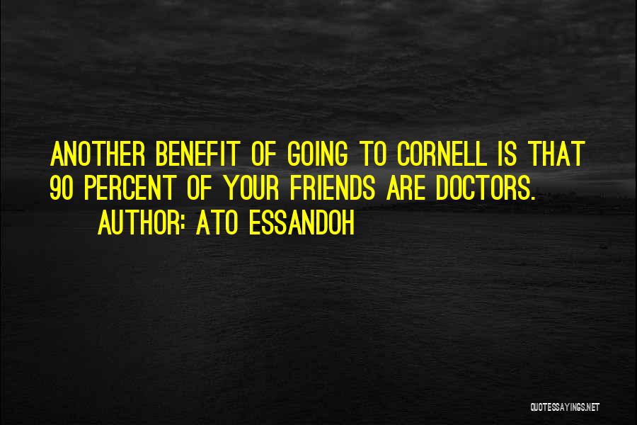 Ato Essandoh Quotes: Another Benefit Of Going To Cornell Is That 90 Percent Of Your Friends Are Doctors.