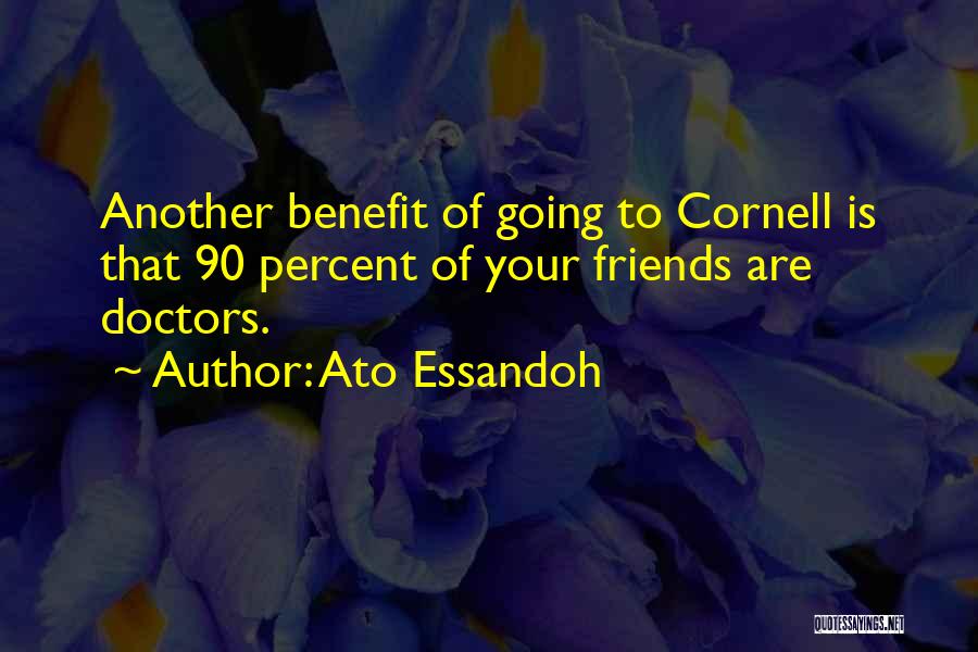 Ato Essandoh Quotes: Another Benefit Of Going To Cornell Is That 90 Percent Of Your Friends Are Doctors.