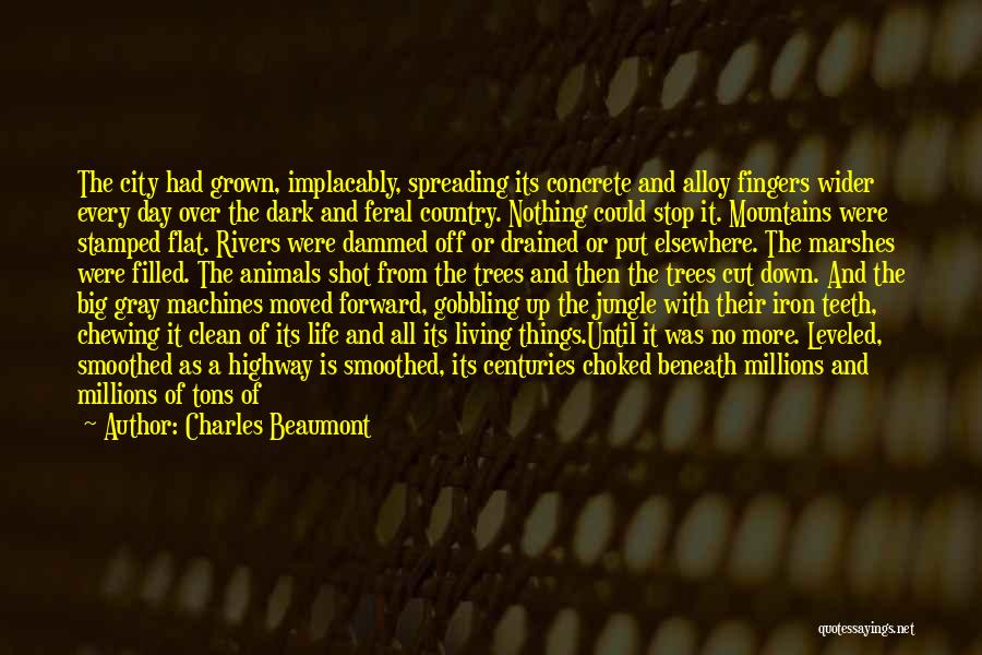 Charles Beaumont Quotes: The City Had Grown, Implacably, Spreading Its Concrete And Alloy Fingers Wider Every Day Over The Dark And Feral Country.