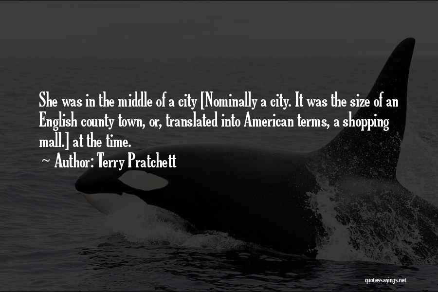 Terry Pratchett Quotes: She Was In The Middle Of A City [nominally A City. It Was The Size Of An English County Town,
